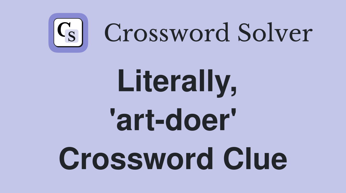 Literally, 'art-doer' Crossword Clue