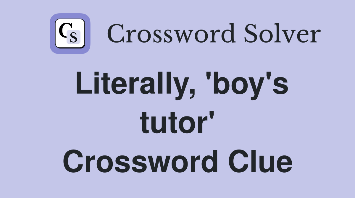 Literally, 'boy's tutor' Crossword Clue