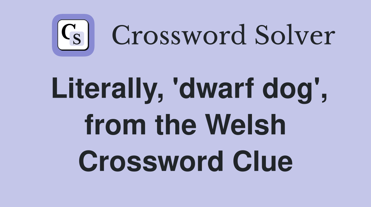 Literally, 'dwarf dog', from the Welsh Crossword Clue
