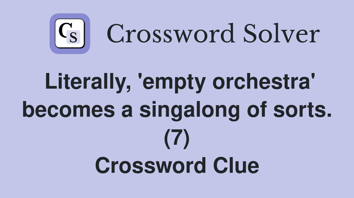 Literally, 'empty orchestra' becomes a singalong of sorts. (7) Crossword Clue