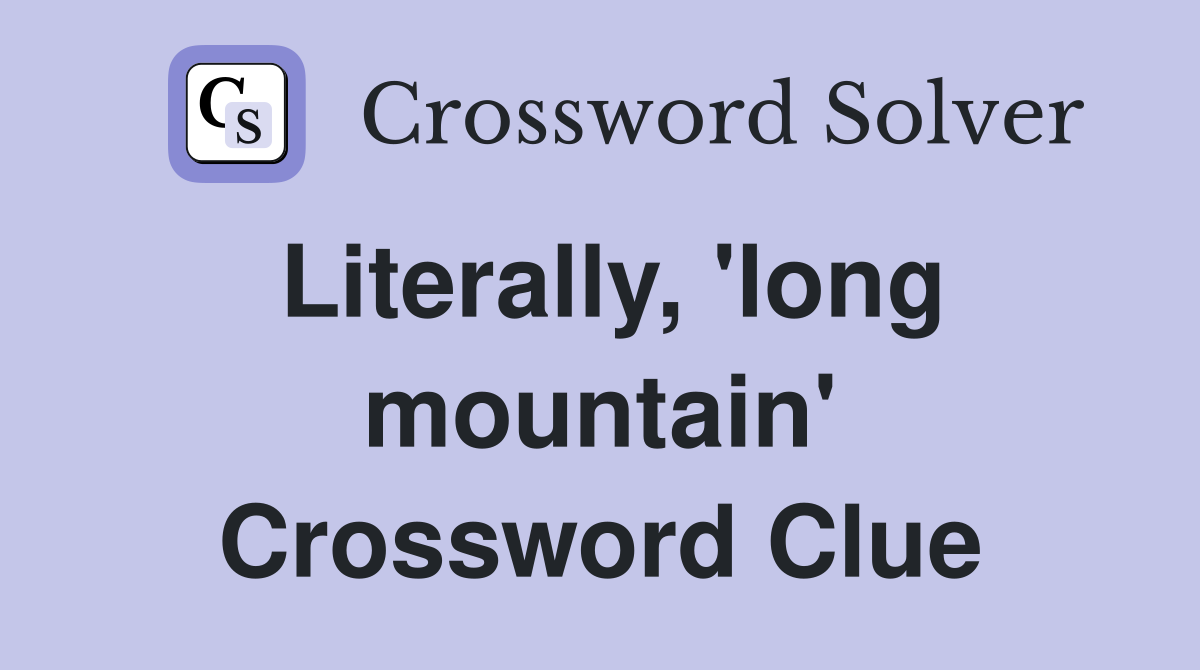Literally, 'long mountain' Crossword Clue
