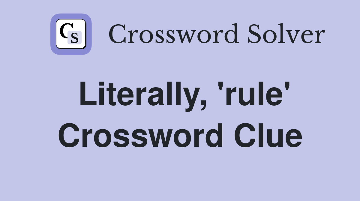 Literally, 'rule' Crossword Clue