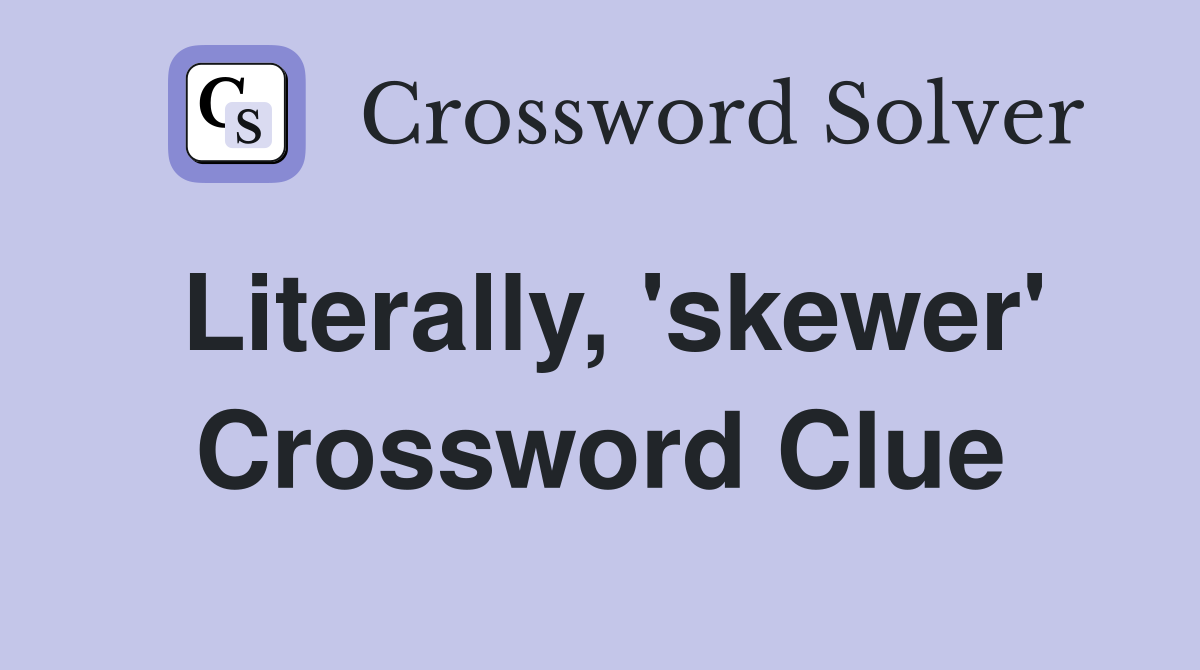 Literally, 'skewer' Crossword Clue