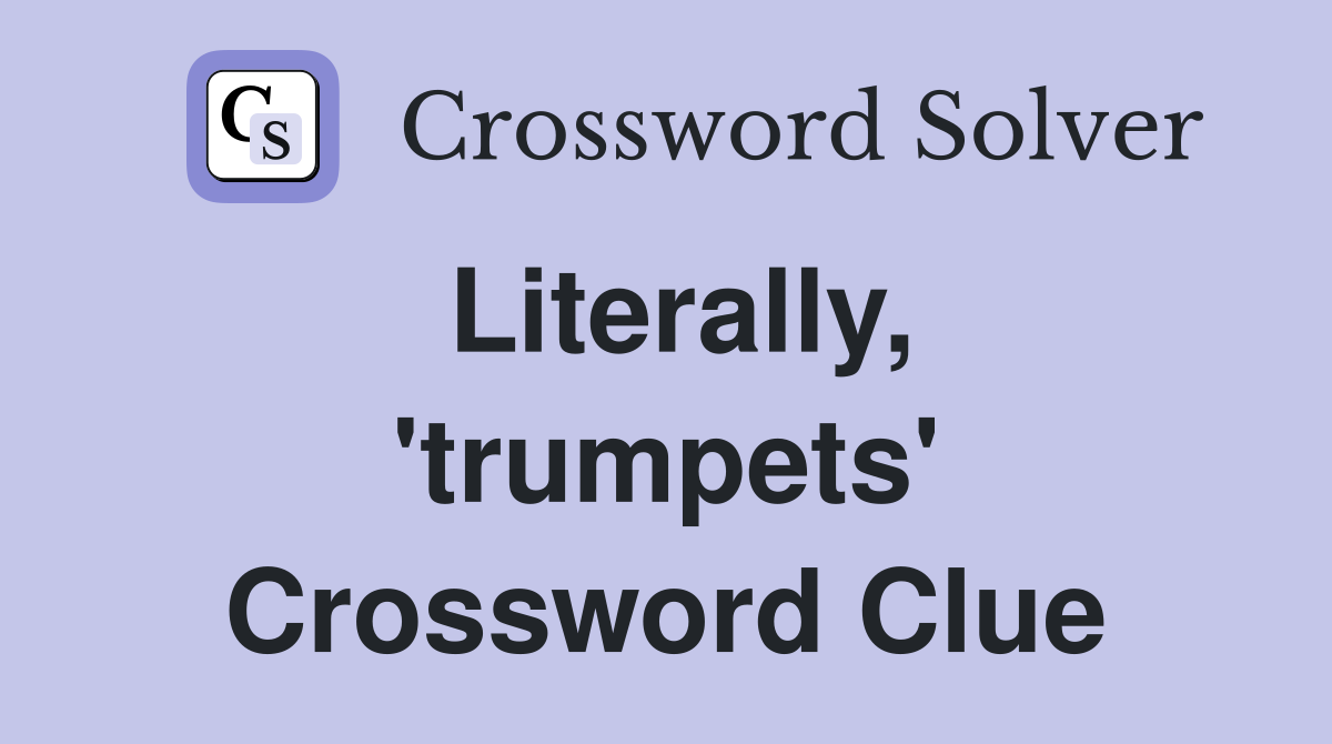 Literally, 'trumpets' Crossword Clue