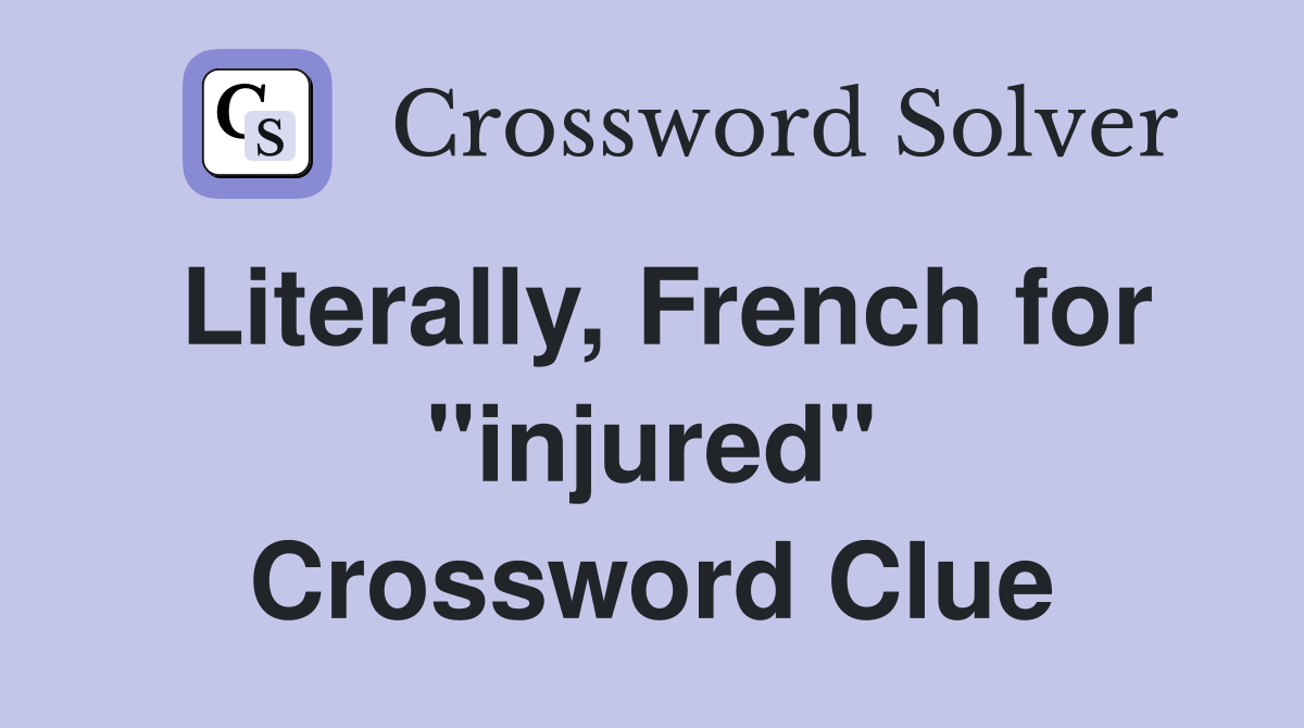 Literally, French for "injured" Crossword Clue