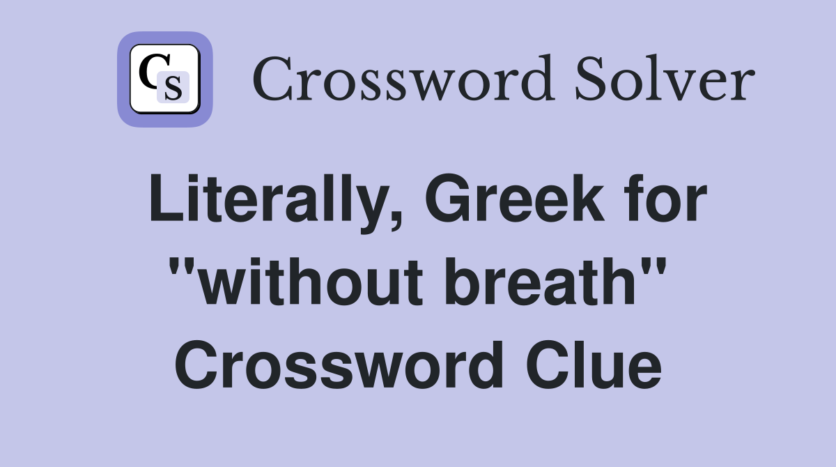 Literally, Greek for "without breath" Crossword Clue