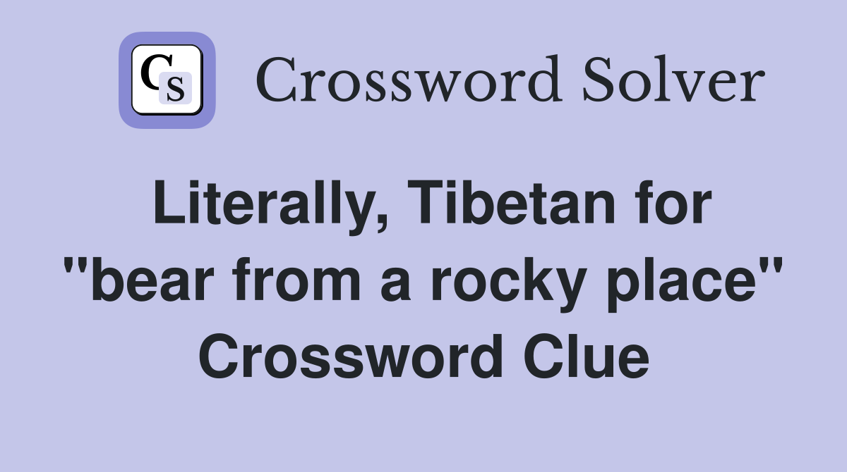 Literally, Tibetan for "bear from a rocky place" Crossword Clue