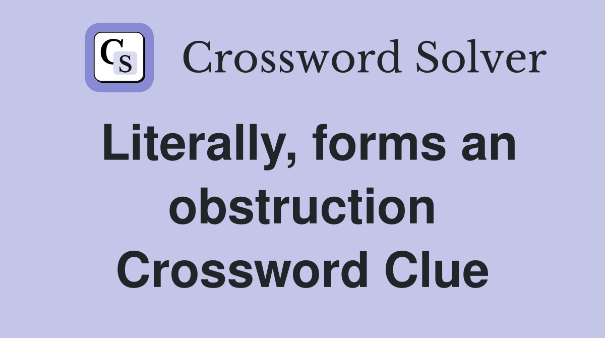 Literally, forms an obstruction Crossword Clue