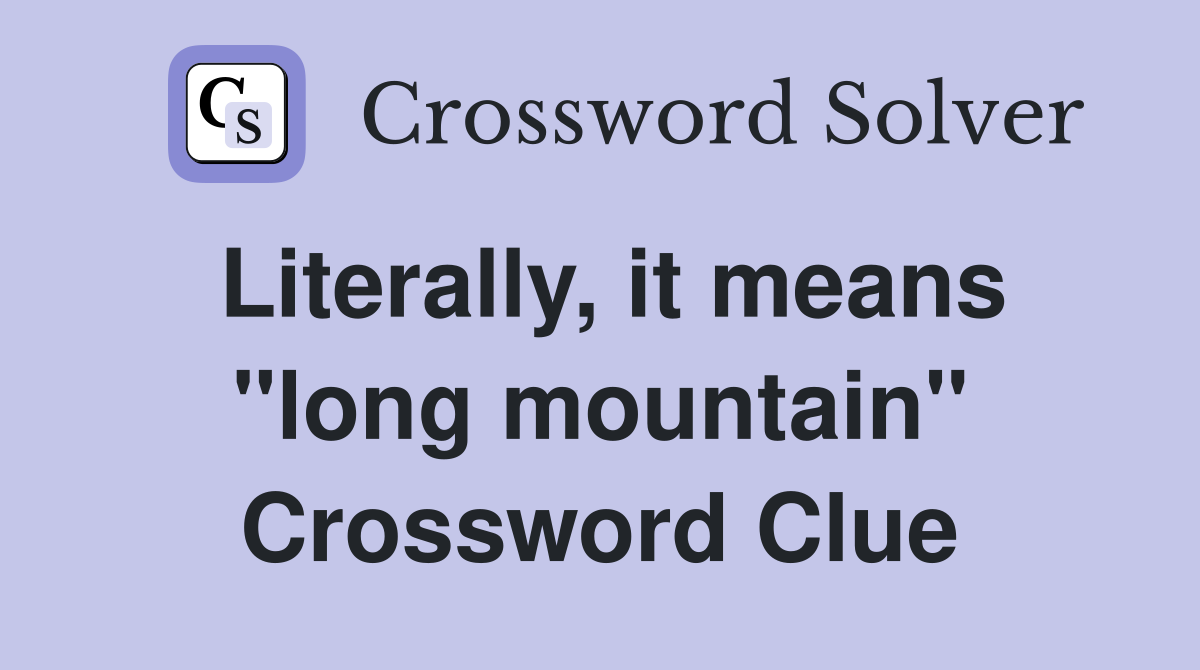 Literally, it means "long mountain" Crossword Clue