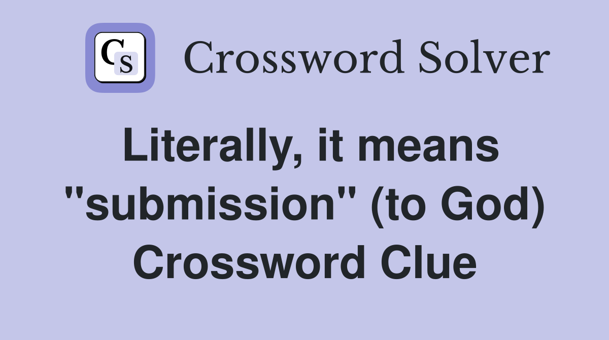 Literally, it means "submission" (to God) Crossword Clue