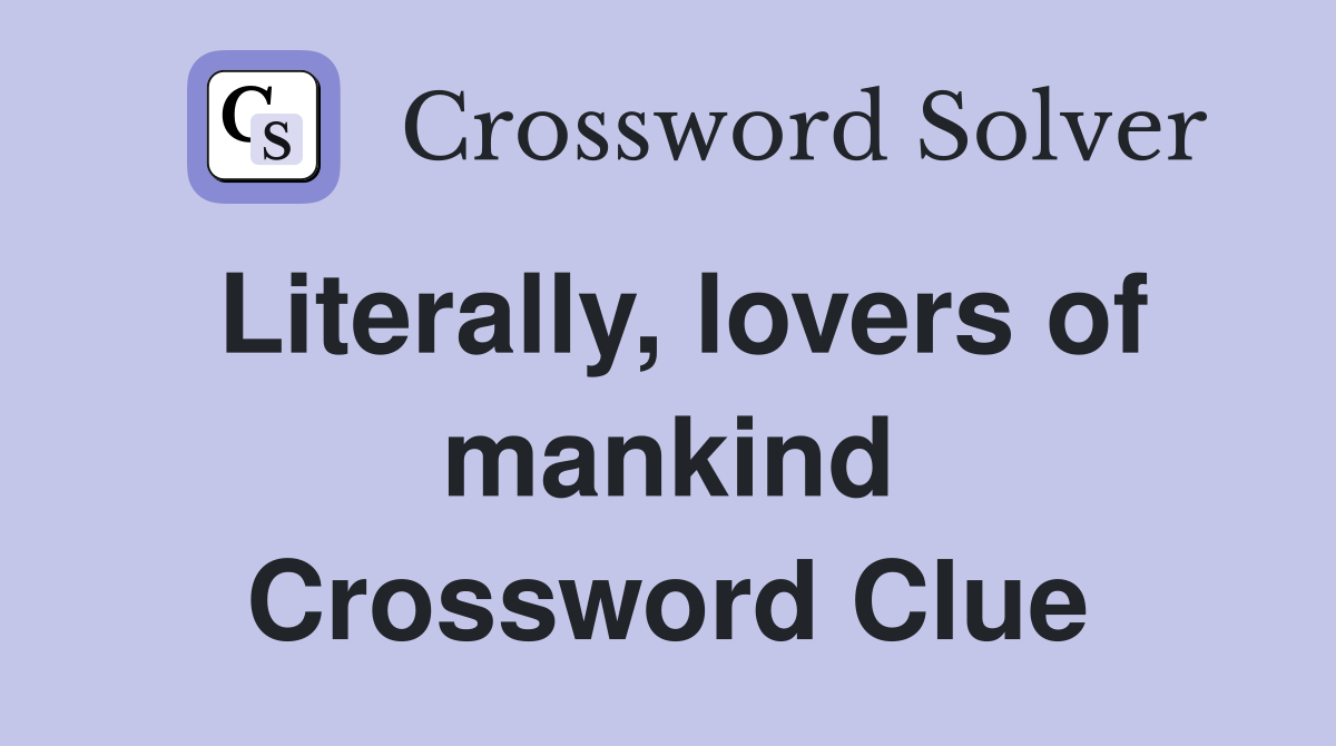 Literally, lovers of mankind Crossword Clue