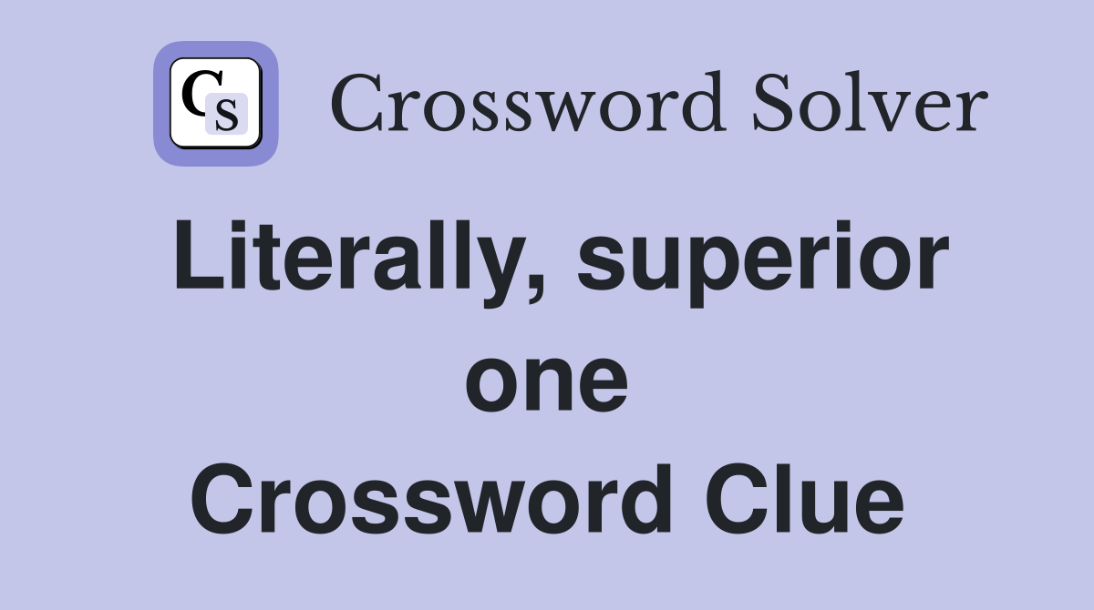 Literally, superior one Crossword Clue