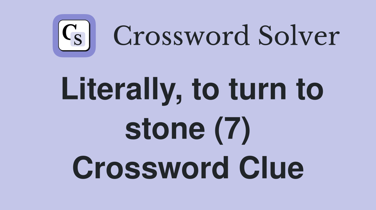 Literally, to turn to stone (7) Crossword Clue