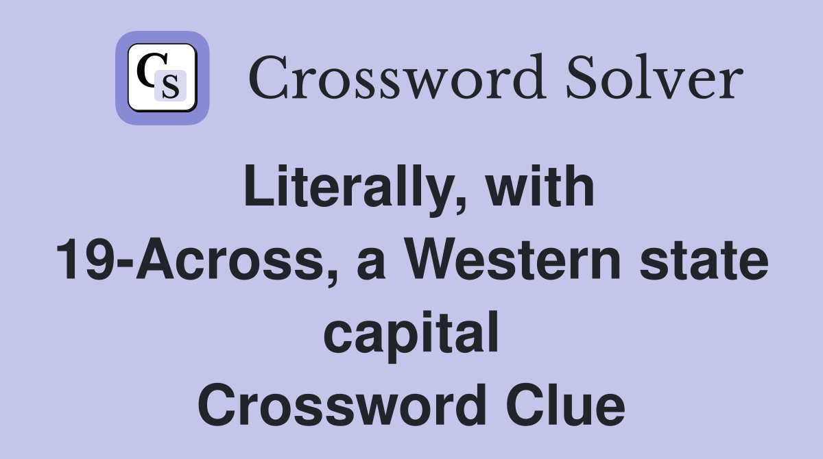 Literally, with 19-Across, a Western state capital Crossword Clue