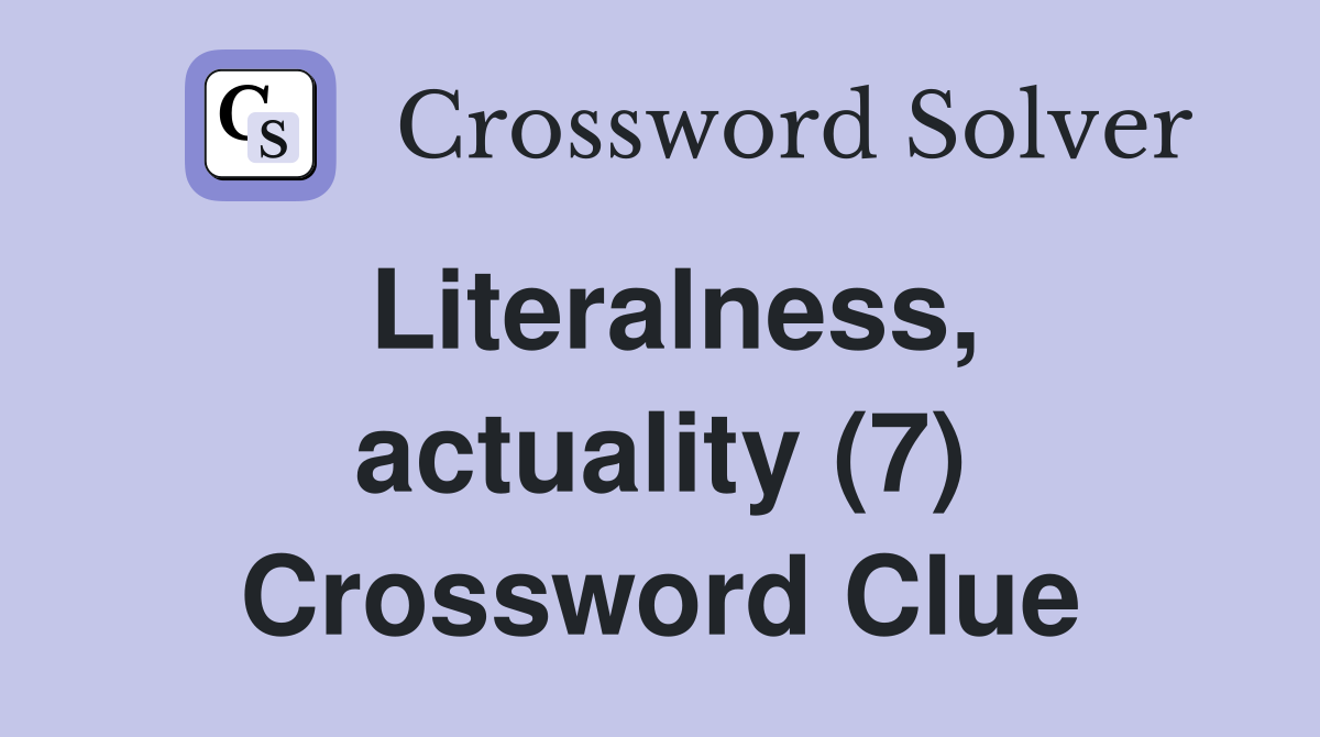 Literalness, actuality (7) Crossword Clue