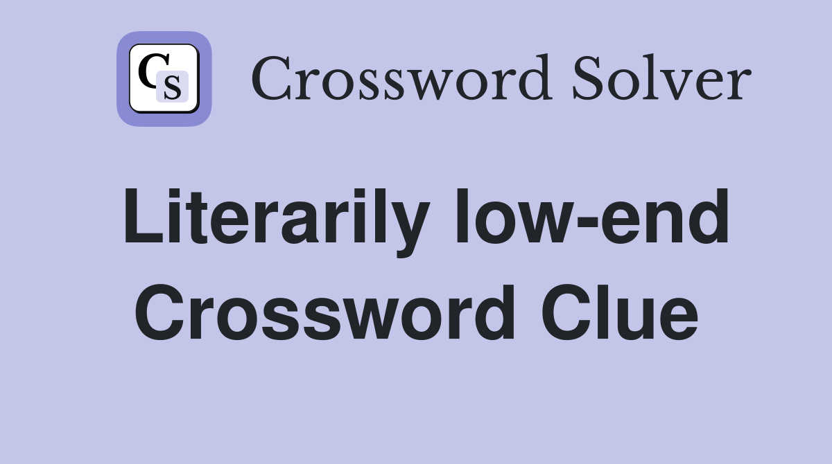 Literarily low-end Crossword Clue
