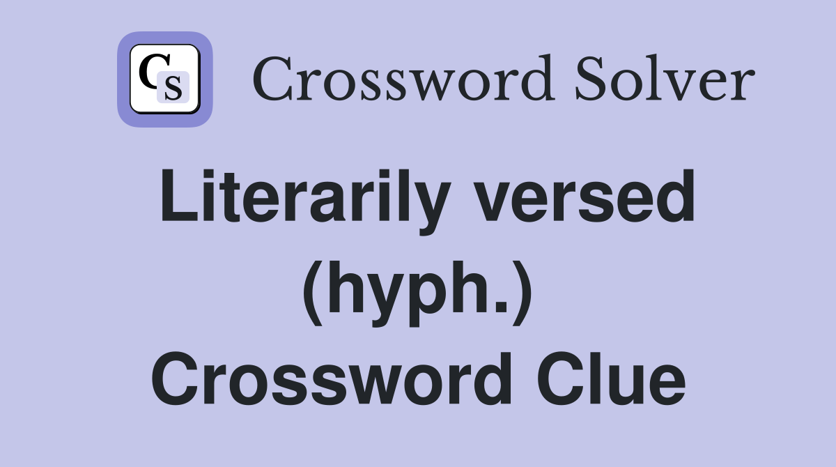 Literarily versed (hyph.) Crossword Clue