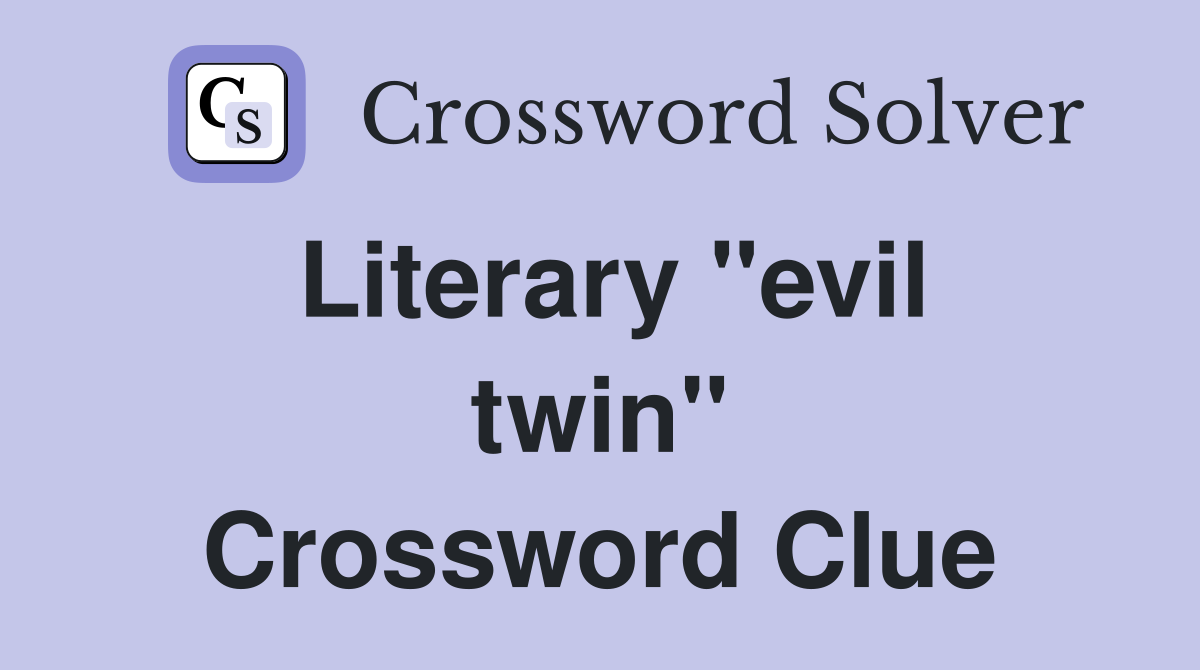 Literary ''evil twin'' Crossword Clue