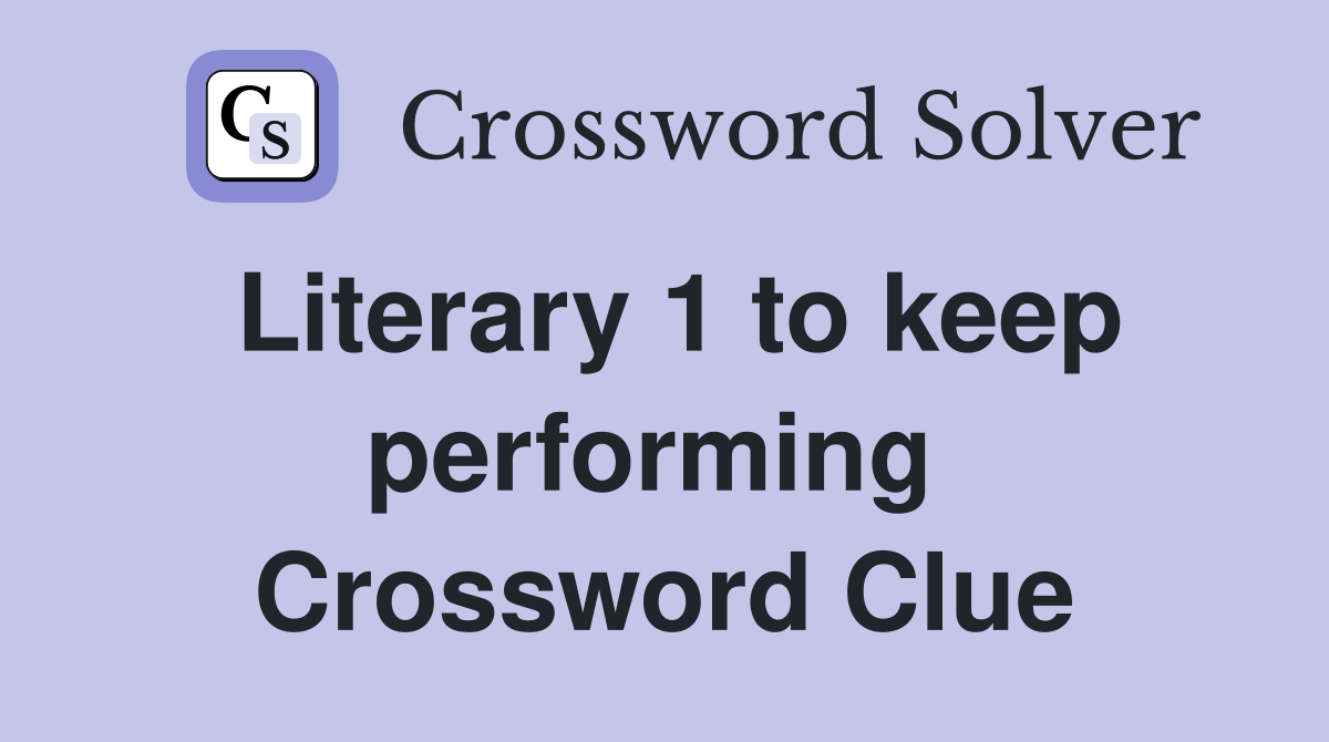 Literary 1 to keep performing  Crossword Clue