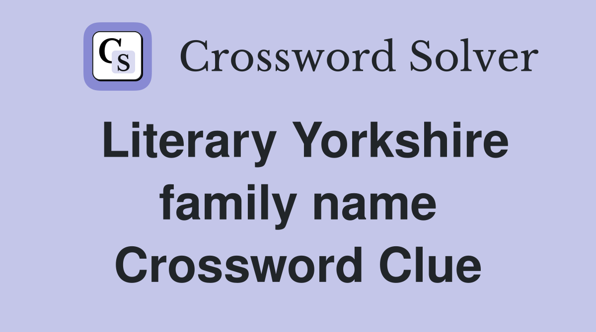 Literary Yorkshire family name Crossword Clue