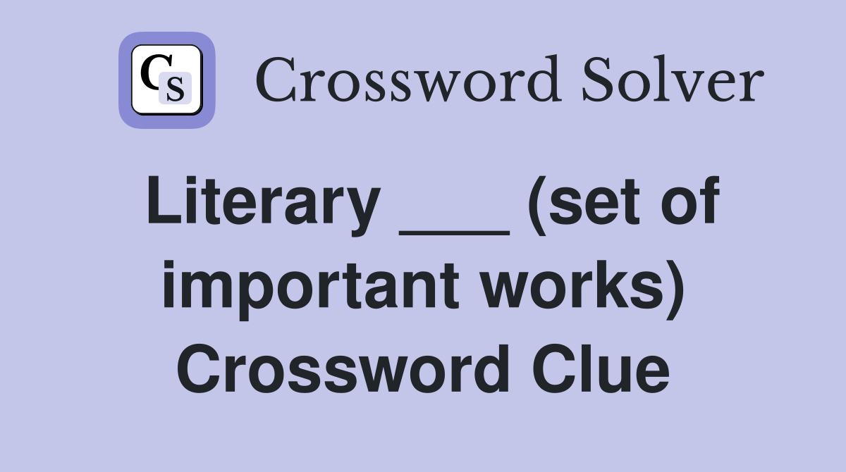 Literary ___ (set of important works) Crossword Clue