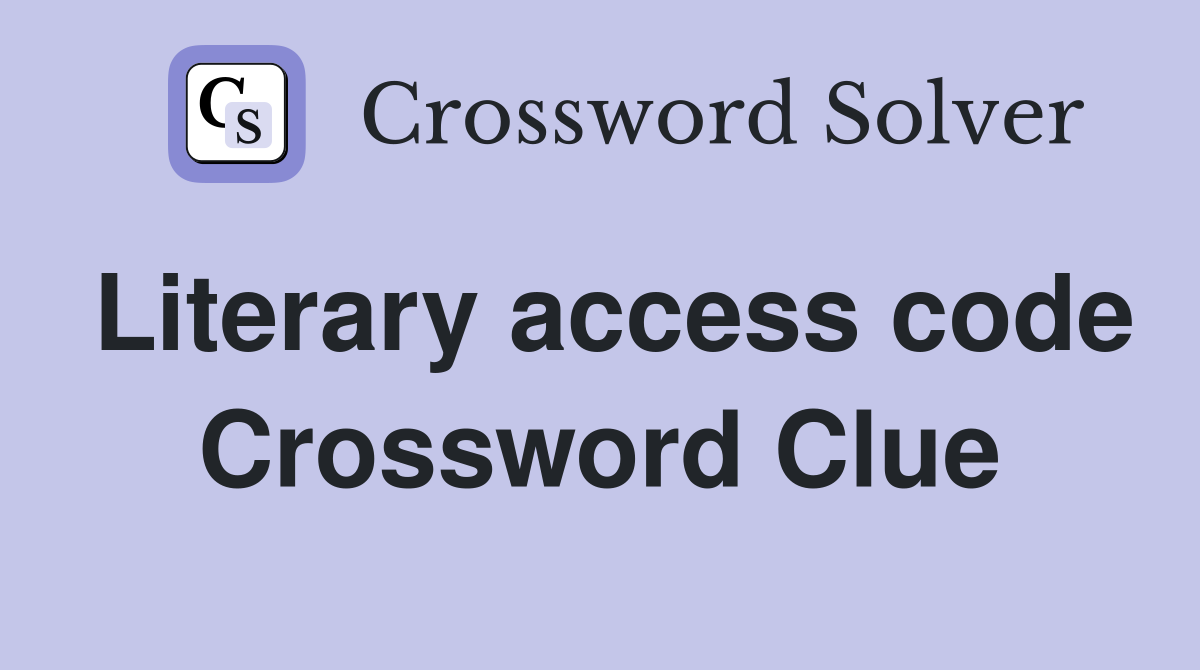 Literary access code Crossword Clue