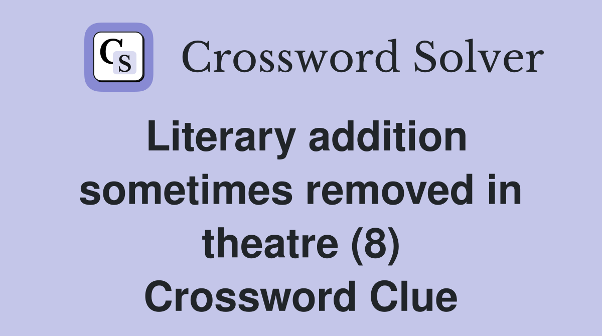 Literary addition sometimes removed in theatre (8) Crossword Clue