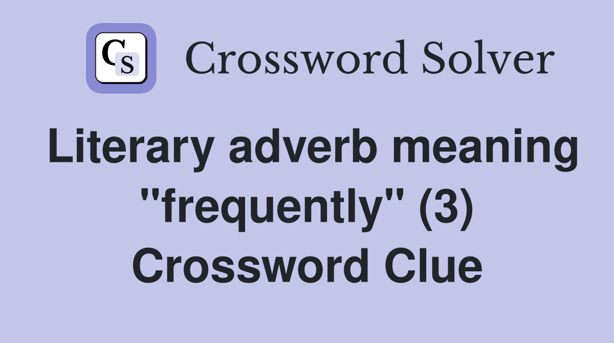 Literary adverb meaning "frequently" (3) Crossword Clue