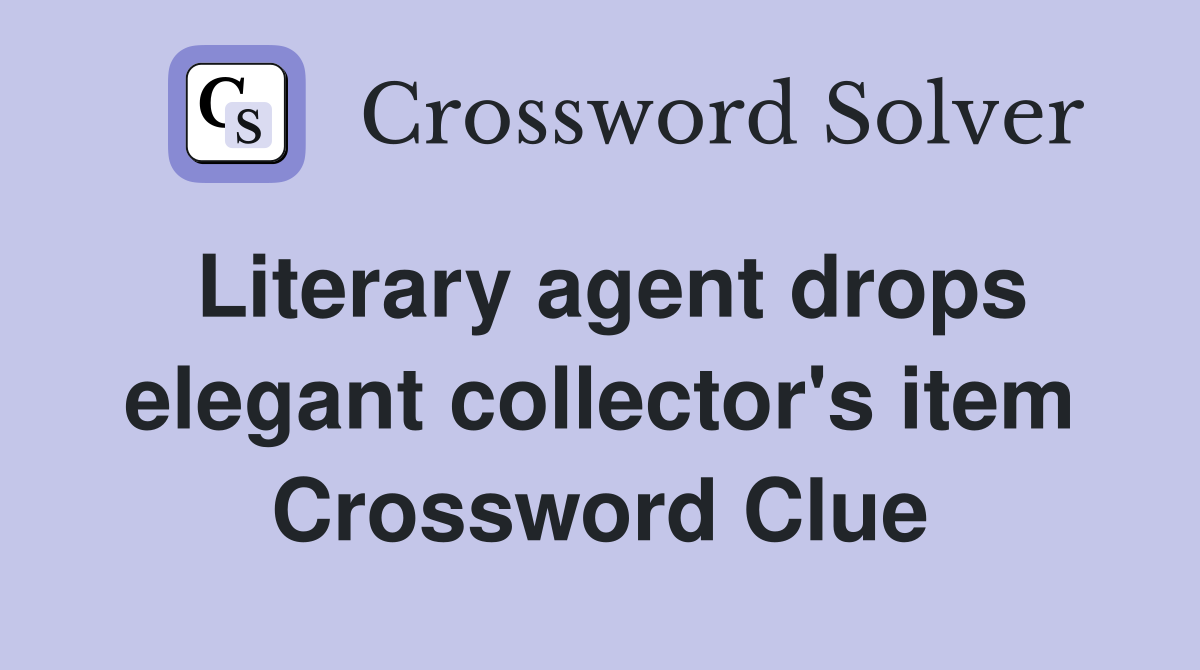 Literary agent drops elegant collector's item Crossword Clue