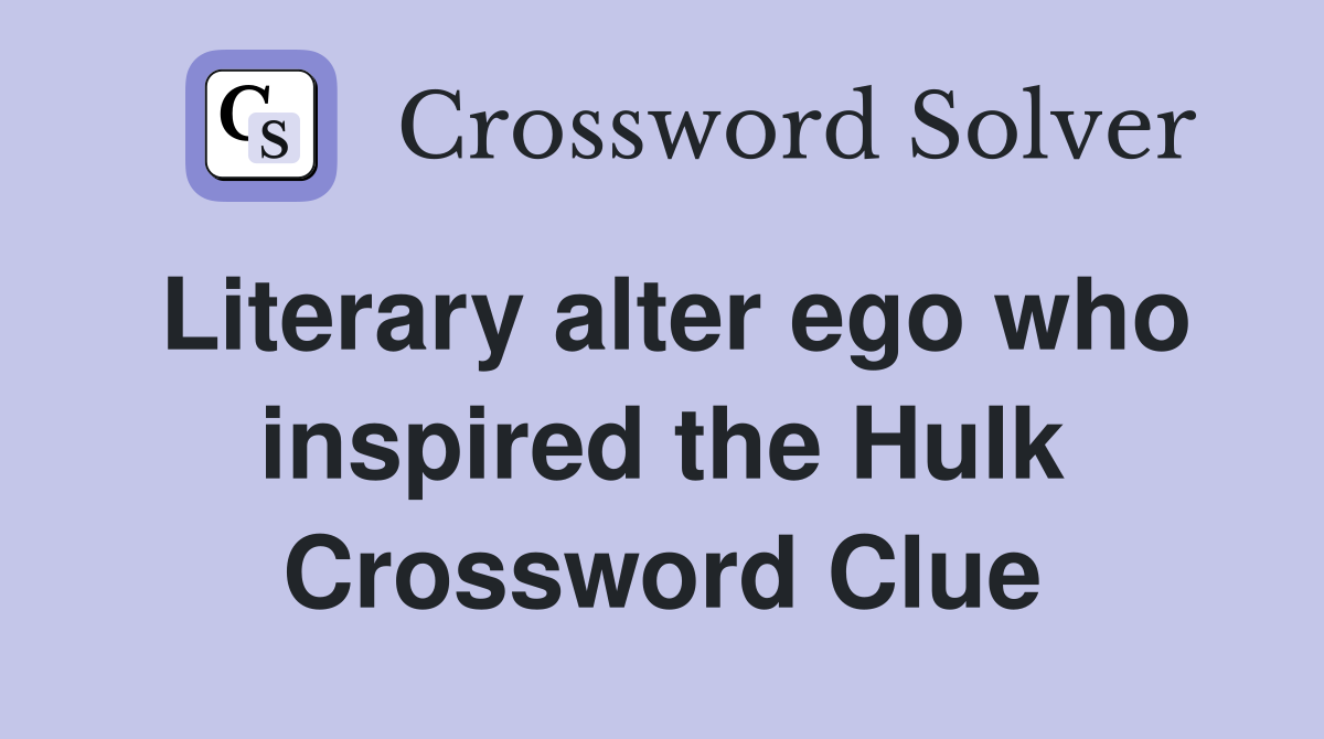 Literary alter ego who inspired the Hulk Crossword Clue
