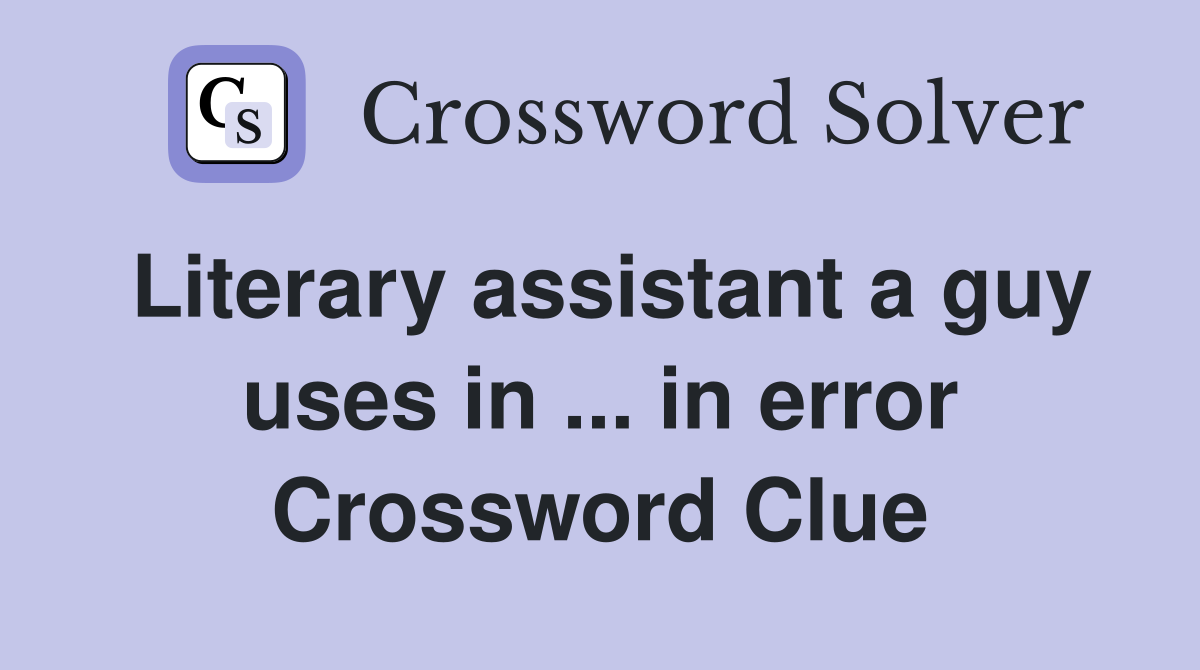 Literary assistant a guy uses in ... in error Crossword Clue