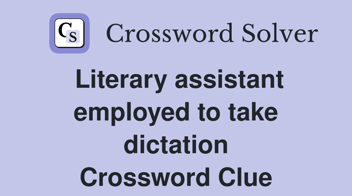 Literary assistant employed to take dictation Crossword Clue