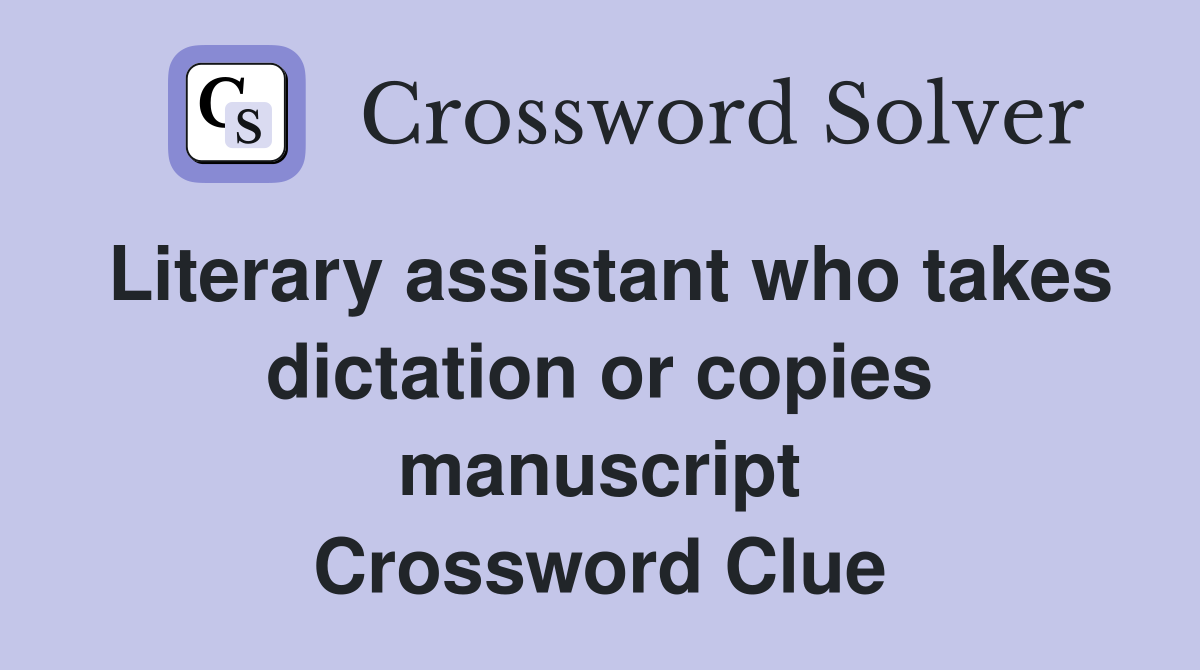 Literary assistant who takes dictation or copies manuscript Crossword Clue
