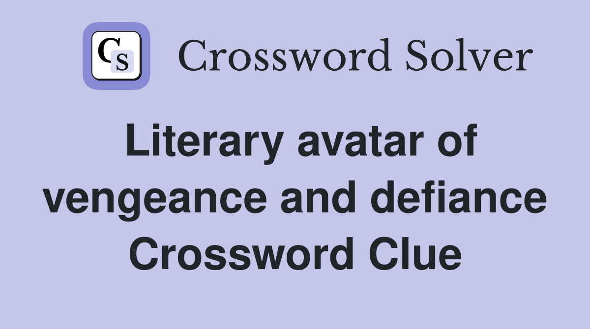 Literary avatar of vengeance and defiance Crossword Clue
