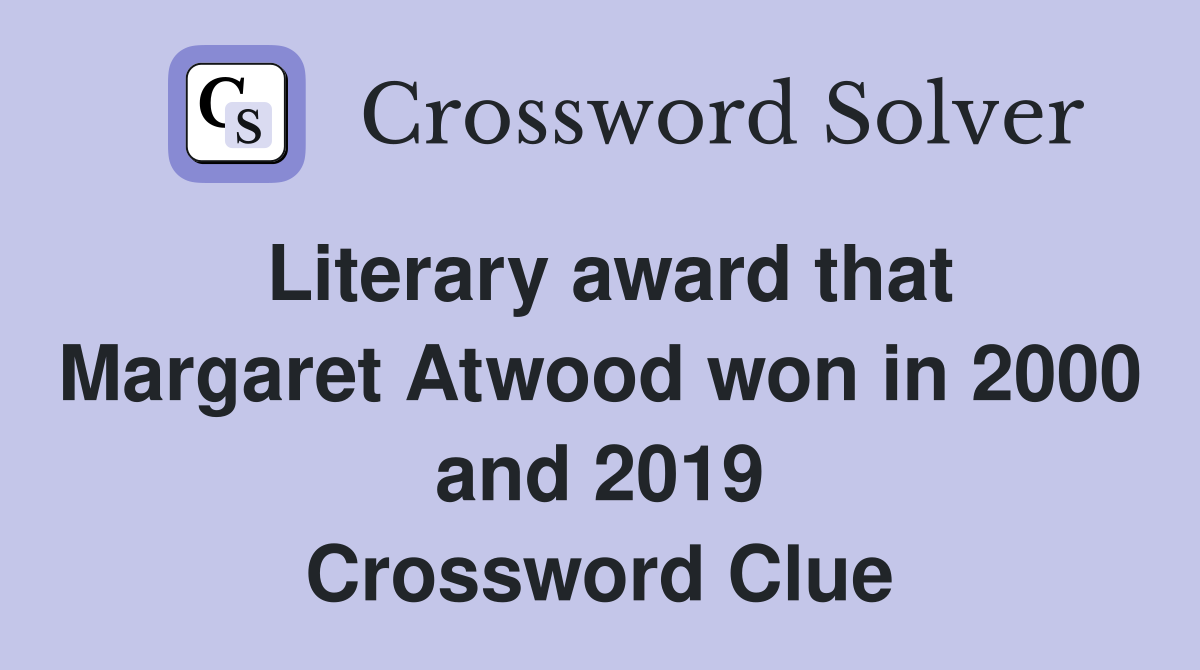 Literary award that Margaret Atwood won in 2000 and 2019 Crossword Clue