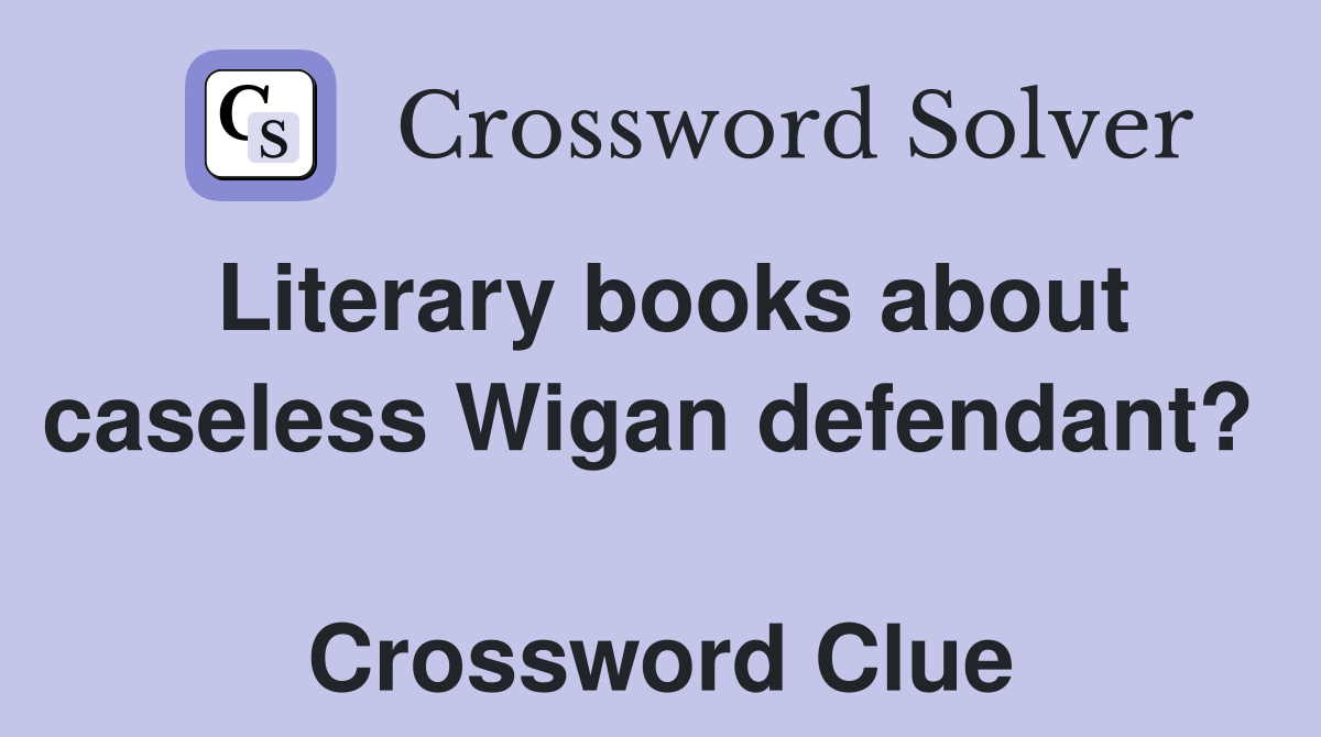 Literary books about caseless Wigan defendant?   Crossword Clue