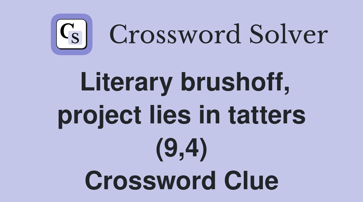 Literary brushoff, project lies in tatters (9,4) Crossword Clue