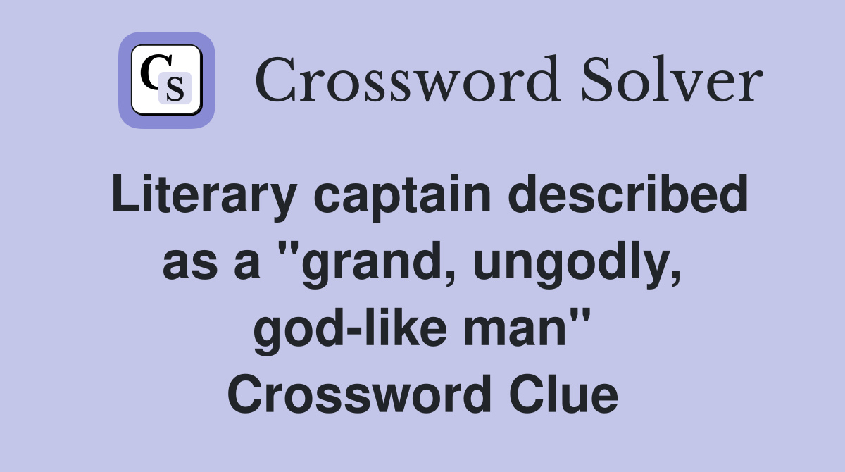 Literary captain described as a "grand, ungodly, god-like man" Crossword Clue