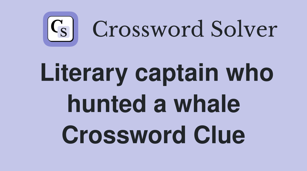 Literary captain who hunted a whale Crossword Clue
