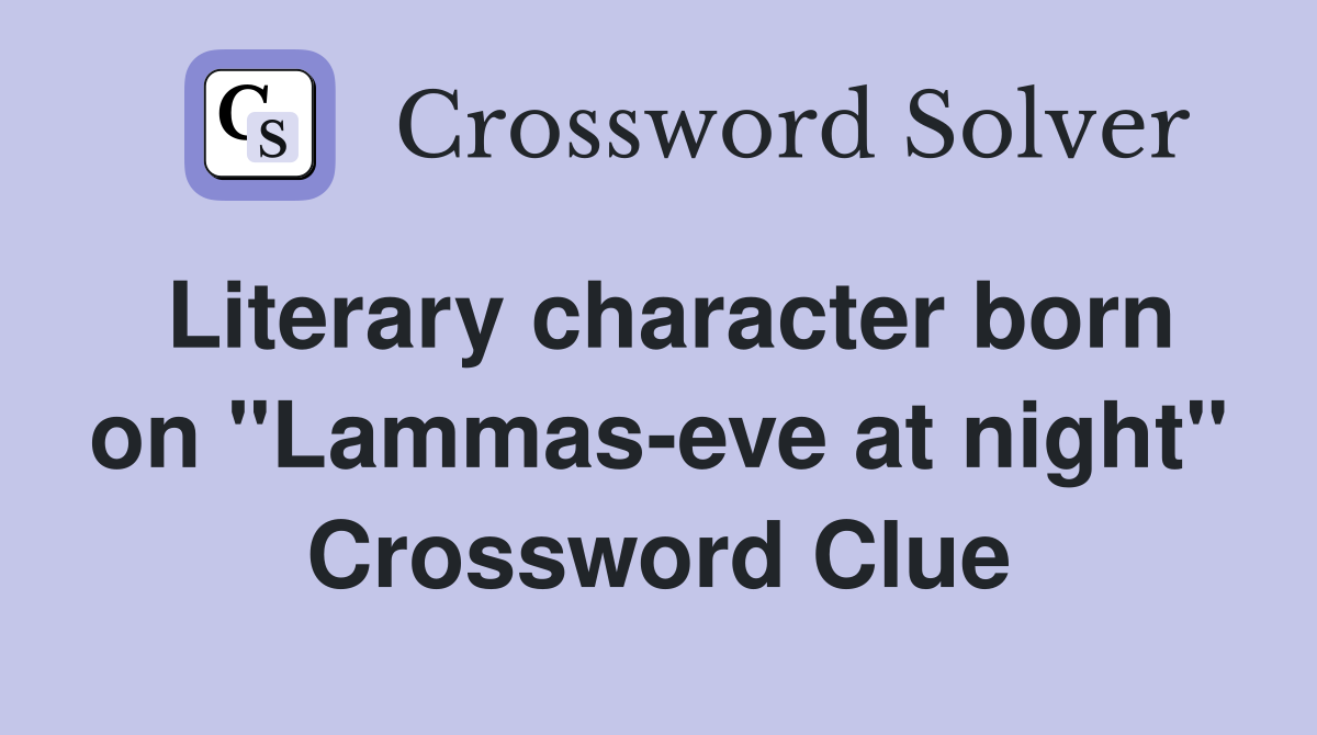 Literary character born on "Lammas-eve at night" Crossword Clue