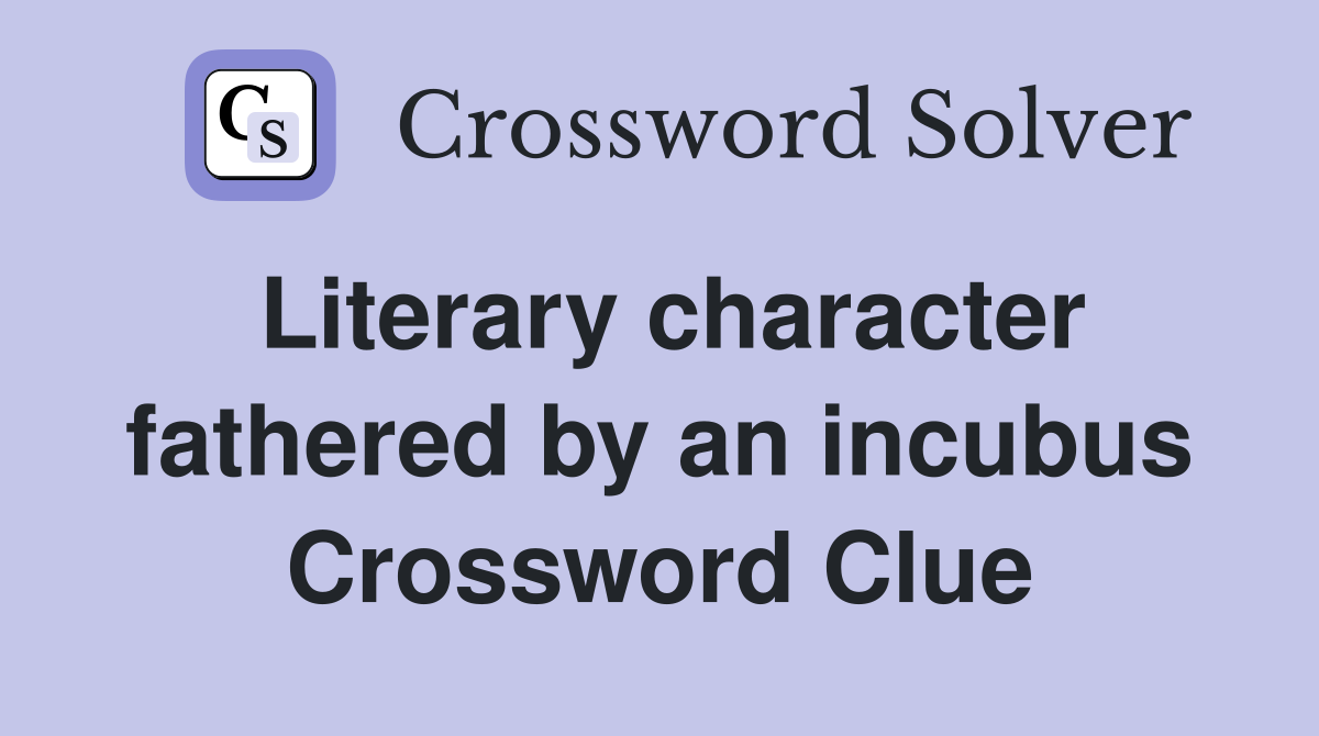 Literary character fathered by an incubus Crossword Clue