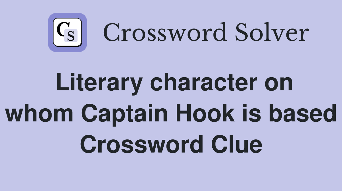 Literary character on whom Captain Hook is based Crossword Clue