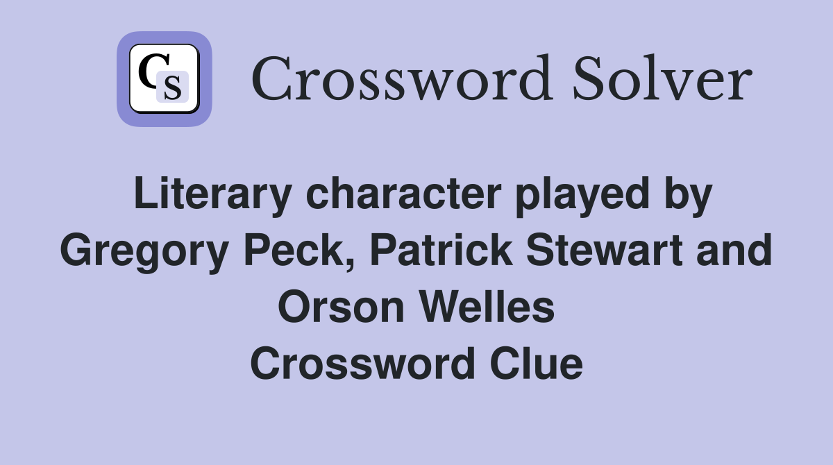 Literary character played by Gregory Peck, Patrick Stewart and Orson Welles Crossword Clue