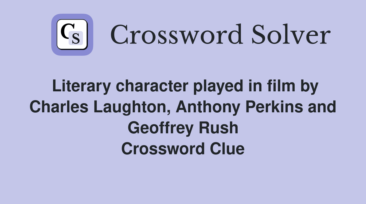 Literary character played in film by Charles Laughton, Anthony Perkins and Geoffrey Rush Crossword Clue
