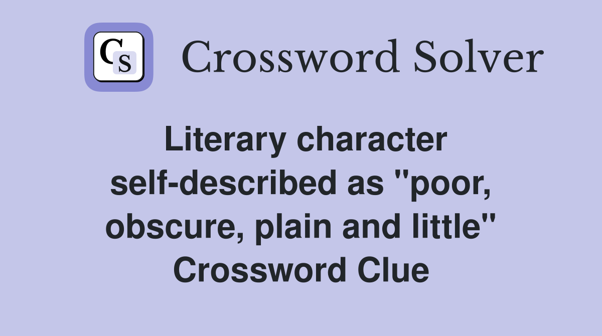 Literary character self-described as "poor, obscure, plain and little" Crossword Clue