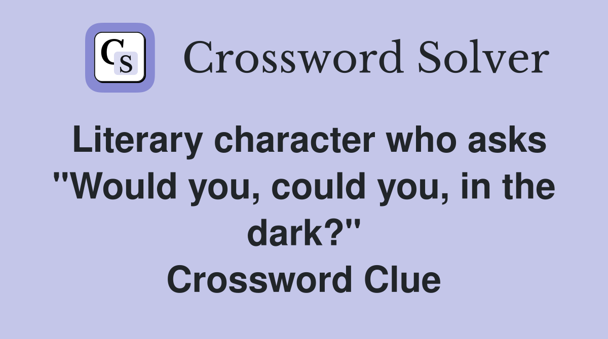 Literary character who asks "Would you, could you, in the dark?" Crossword Clue