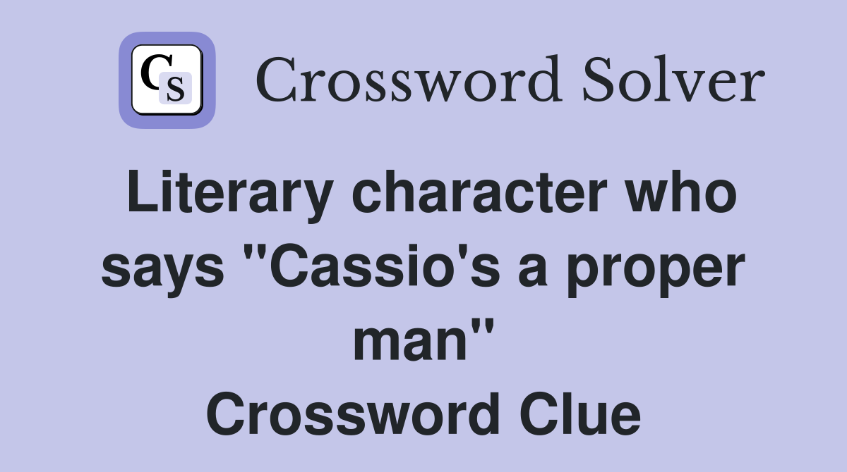 Literary character who says "Cassio's a proper man" Crossword Clue