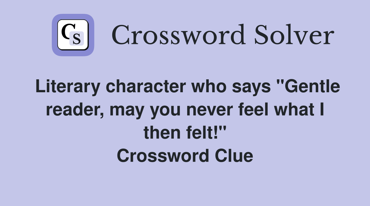 Literary character who says "Gentle reader, may you never feel what I then felt!" Crossword Clue