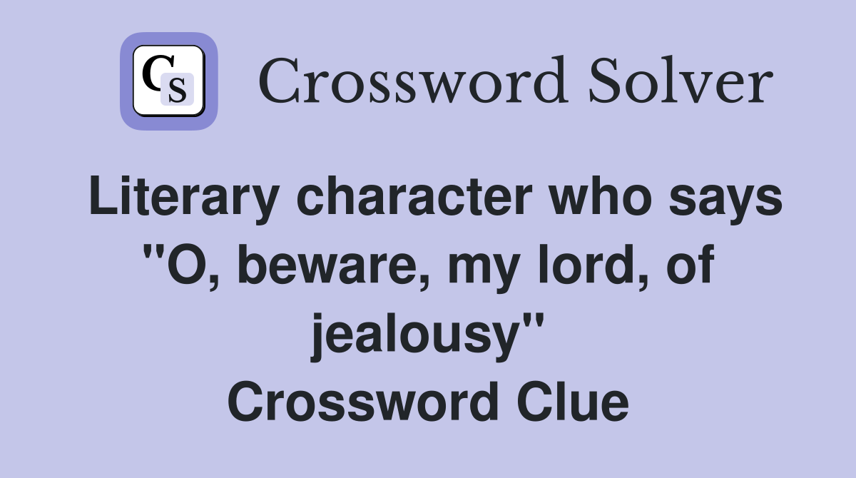 Literary character who says "O, beware, my lord, of jealousy" Crossword Clue