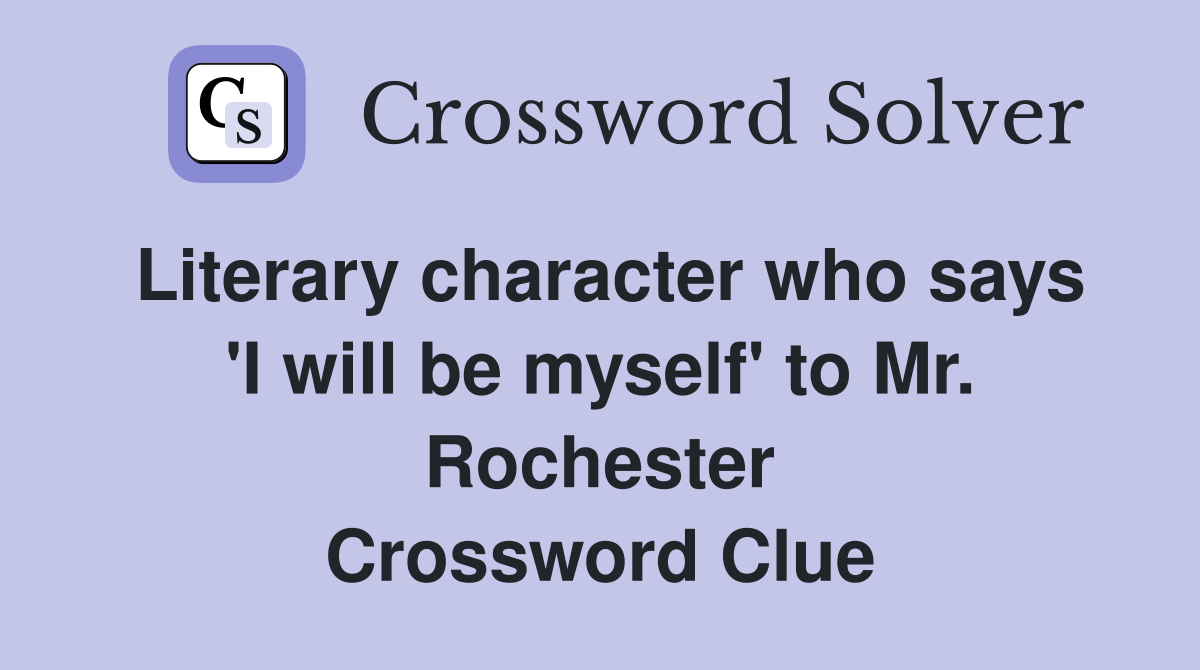 Literary character who says 'I will be myself' to Mr. Rochester Crossword Clue